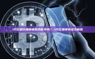 1万亿超长国债老百姓能买吗？-1万亿国债有多少利息