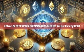 Bloc在现代软件开发中的革新与应用-blockcity官网