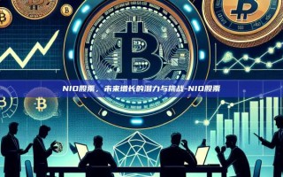 NIO股票，未来增长的潜力与挑战-NIO股票