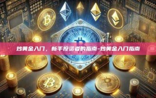 炒黄金入门，新手投资者的指南-炒黄金入门指南