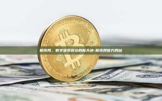 聚币网，数字货币投资的新天地-聚币网官方网站