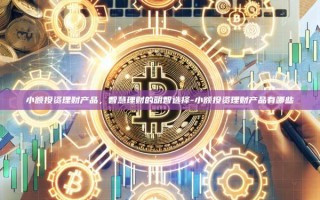 小额投资理财产品，智慧理财的明智选择-小额投资理财产品有哪些