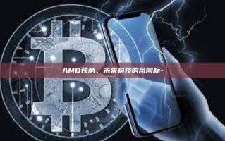 AMD预测，未来科技的风向标-