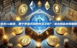 老虎vs盈透，哪个更适合您的投资之路？-老虎和富途和盈透