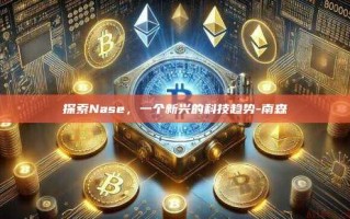 探索Nase，一个新兴的科技趋势-南森