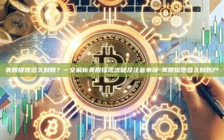 美股提现多久到账？一文解析美股提现流程及注意事项-美股提现多久到账户