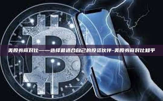 美股券商对比——选择最适合自己的投资伙伴-美股券商对比知乎-第1张图片-币安官方官网下载 美股券商对比——选择最适合自己的投资伙伴-美股券商对比知乎-第1张图片-币安官方官网下载