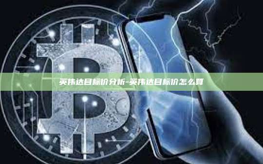 英伟达目标价分析-英伟达目标价怎么算-第1张图片-币安官方官网下载 英伟达目标价分析-英伟达目标价怎么算-第1张图片-币安官方官网下载