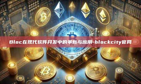 Bloc在现代软件开发中的革新与应用-blockcity官网-第1张图片-币安官方官网下载 Bloc在现代软件开发中的革新与应用-blockcity官网-第1张图片-币安官方官网下载