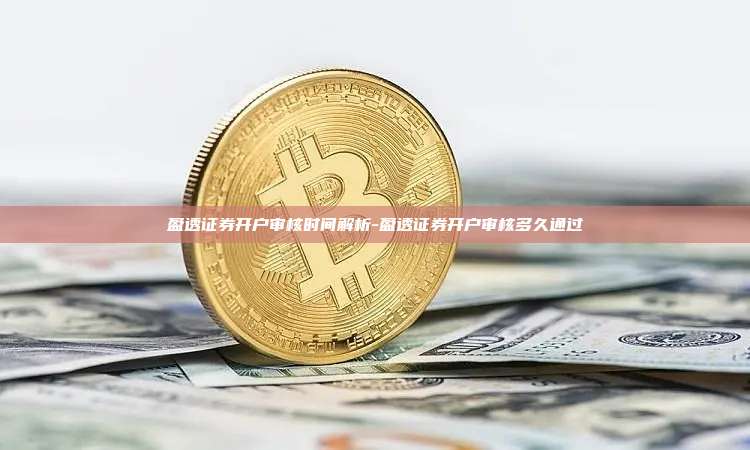 盈透证券开户审核时间解析-盈透证券开户审核多久通过-第1张图片-币安官方官网下载 盈透证券开户审核时间解析-盈透证券开户审核多久通过-第1张图片-币安官方官网下载