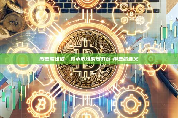 限售股出借,资本市场的双刃剑-限售股含义-第1张图片-币安官方官网下载 限售股出借,资本市场的双刃剑-限售股含义-第1张图片-币安官方官网下载