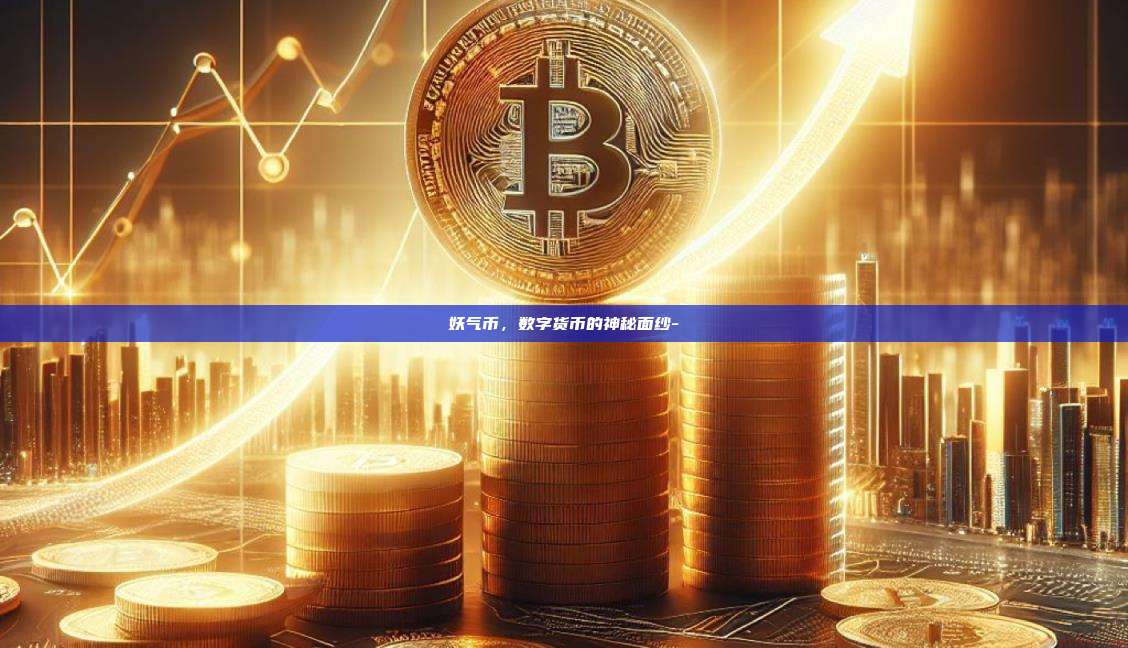 妖气币,数字货币的神秘面纱--第1张图片-币安官方官网下载 妖气币,数字货币的神秘面纱--第1张图片-币安官方官网下载