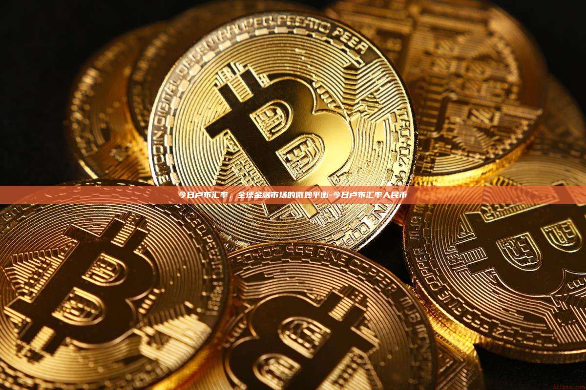今日卢布汇率,全球金融市场的微妙平衡-今日卢布汇率人民币-第1张图片-币安官方官网下载 今日卢布汇率,全球金融市场的微妙平衡-今日卢布汇率人民币-第1张图片-币安官方官网下载