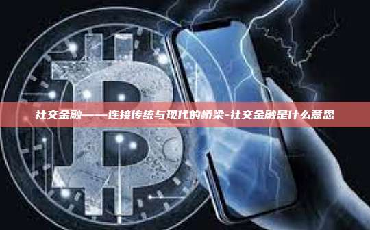 社交金融——连接传统与现代的桥梁-社交金融是什么意思-第1张图片-币安官方官网下载