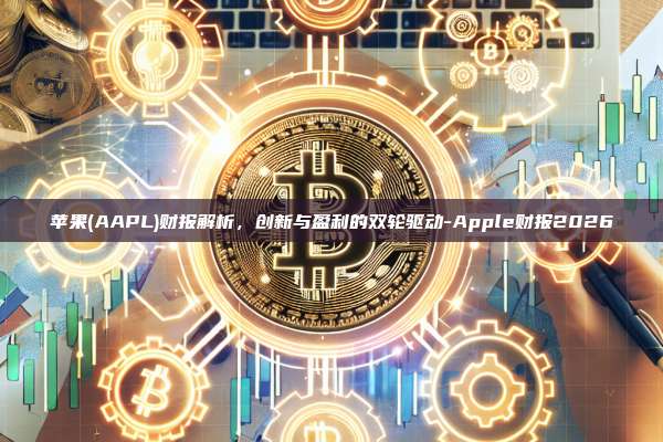 苹果(AAPL)财报解析,创新与盈利的双轮驱动-Apple财报2026-第1张图片-币安官方官网下载 苹果(AAPL)财报解析,创新与盈利的双轮驱动-Apple财报2026-第1张图片-币安官方官网下载