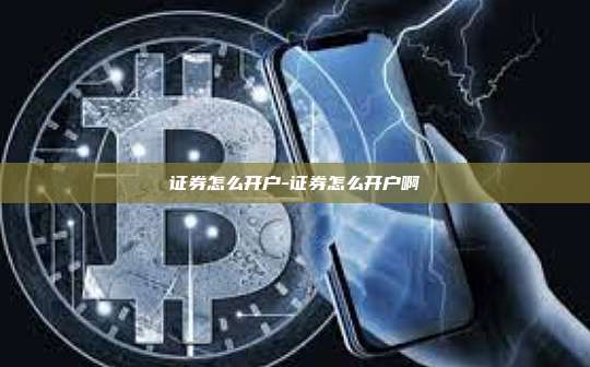 证券怎么开户-证券怎么开户啊-第1张图片-币安官方官网下载