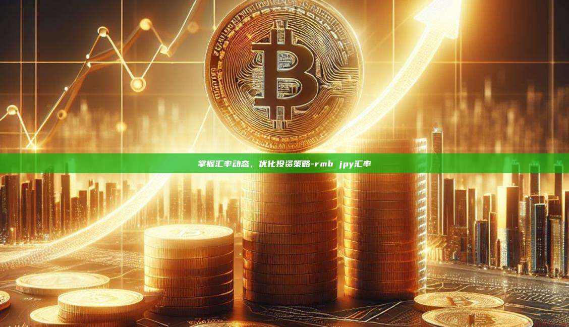 掌握汇率动态,优化投资策略-rmb jpy汇率-第1张图片-币安官方官网下载 掌握汇率动态,优化投资策略-rmb jpy汇率-第1张图片-币安官方官网下载