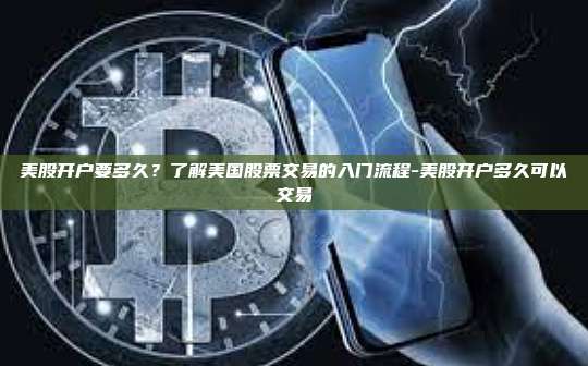 美股开户要多久?了解美国股票交易的入门流程-美股开户多久可以交易-第1张图片-币安官方官网下载 美股开户要多久?了解美国股票交易的入门流程-美股开户多久可以交易-第1张图片-币安官方官网下载