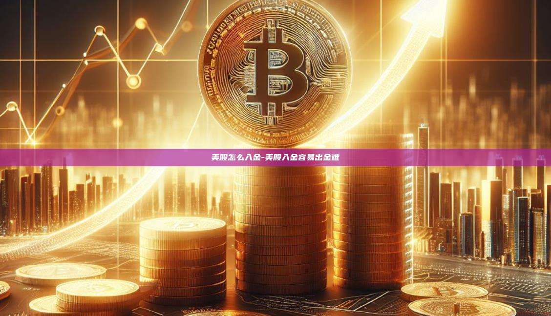 美股怎么入金-美股入金容易出金难-第1张图片-币安官方官网下载
