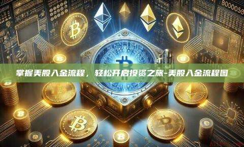 掌握美股入金流程,轻松开启投资之旅-美股入金流程图-第1张图片-币安官方官网下载 掌握美股入金流程,轻松开启投资之旅-美股入金流程图-第1张图片-币安官方官网下载