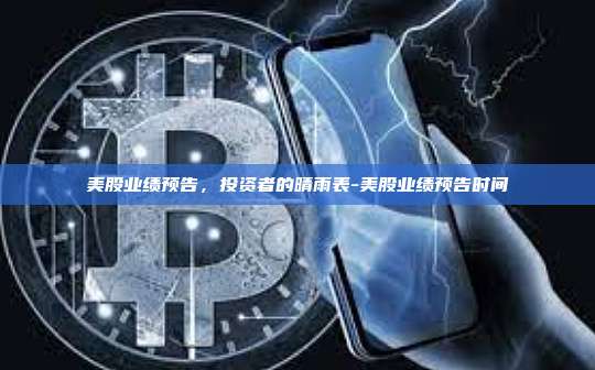 美股业绩预告,投资者的晴雨表-美股业绩预告时间-第1张图片-币安官方官网下载 美股业绩预告,投资者的晴雨表-美股业绩预告时间-第1张图片-币安官方官网下载