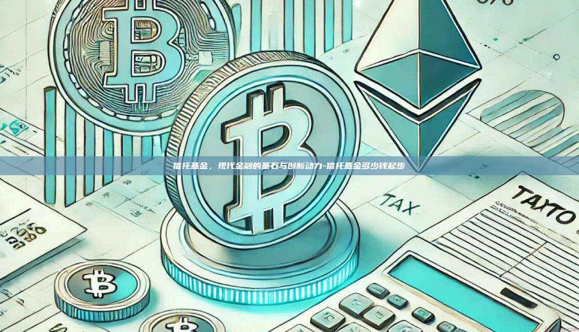 信托基金,现代金融的基石与创新动力-信托基金多少钱起步-第1张图片-币安官方官网下载 信托基金,现代金融的基石与创新动力-信托基金多少钱起步-第1张图片-币安官方官网下载